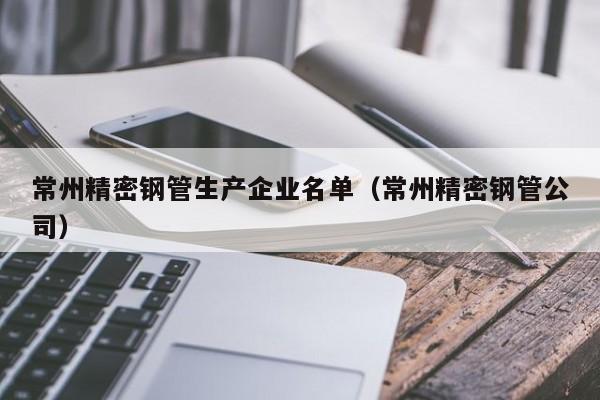 常州精密钢管生产企业名单（常州精密钢管公司）