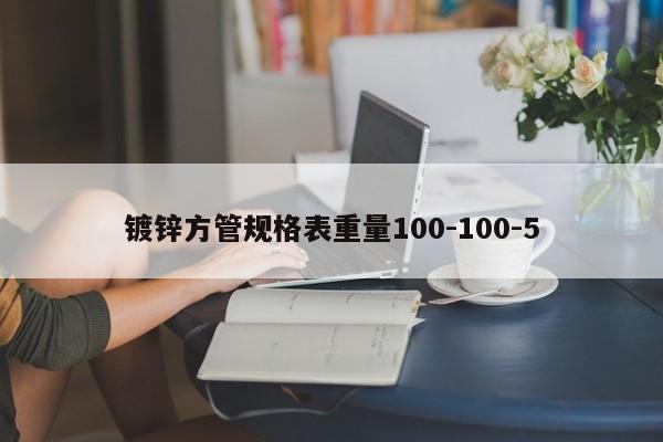 镀锌方管规格表重量100-100-5