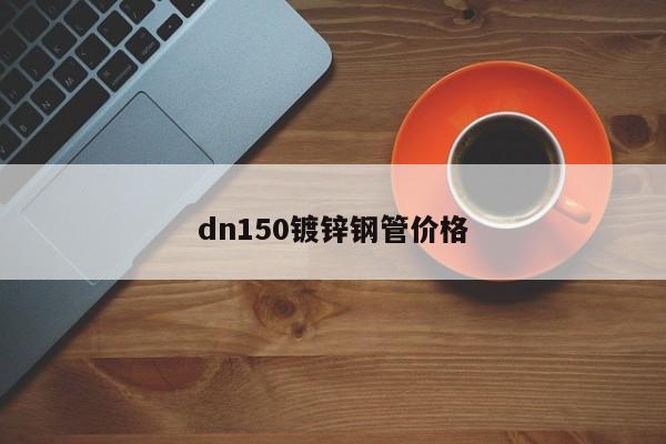 dn150镀锌钢管价格