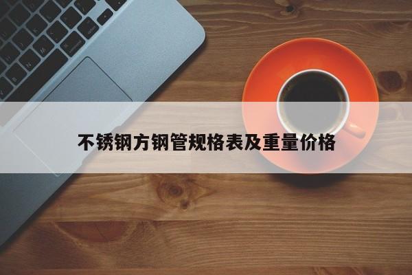 不锈钢方钢管规格表及重量价格