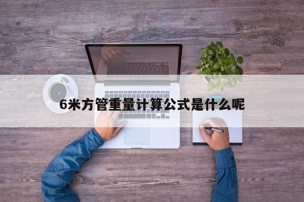 6米方管重量计算公式是什么呢